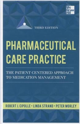 Pharmaceutical Care Practice: The Patient-Centered Approach to Medication Management, Third Edition by Cipolle, Robert