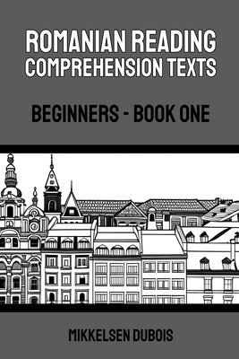 Romanian Reading Comprehension Texts: Beginners - Book One by DuBois, Mikkelsen