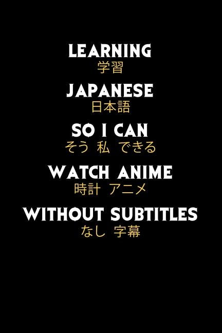 Learning Japanese So I Can Watch Anime Without Subtitles: 120 Pages I 6x9 I Karo I Funny Manga & Japanese Animation Lover Gifts by Notebooks, Funny