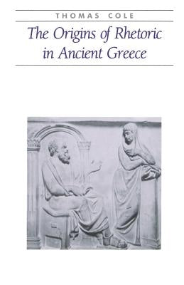 The Origins of Rhetoric in Ancient Greece by Cole, A. Thomas