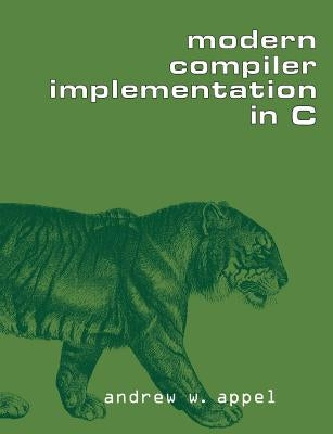 Modern Compiler Implementation in C by Appel, Andrew W.