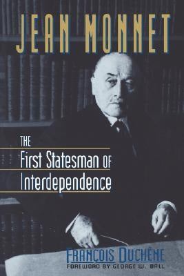 Jean Monnet: The First Statesman of Interdependence by Duchene, Francois