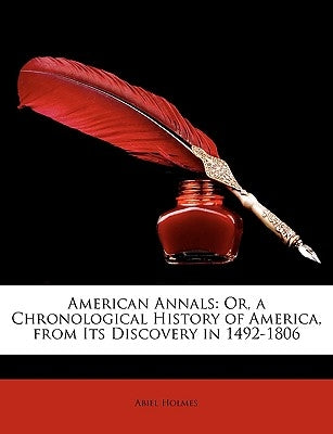 American Annals: Or, a Chronological History of America, from Its Discovery in 1492-1806 by Holmes, Abiel
