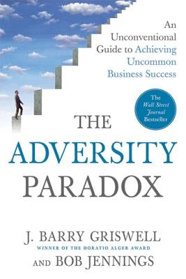 The Adversity Paradox: An Unconventional Guide to Achieving Uncommon Business Success by Griswell, J. Barry