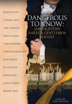 Dangerous to Know: Jane Austen's Rakes & Gentlemen Rogues by Starnes, Joana