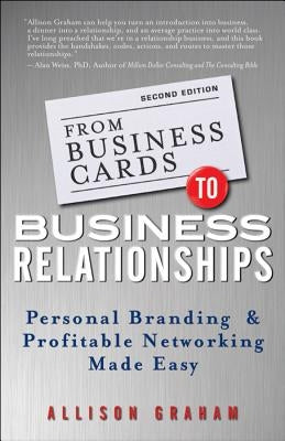 From Business Cards to Business Relationships: Personal Branding and Profitable Networking Made Easy by Graham, Allison