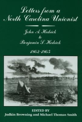 Letters from a North Carolina Unionist: John a Hedrick to Benjamin S. Hedrick, 1862-1865 by Browning, Judkin