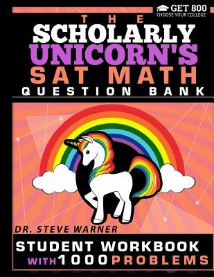 The Scholarly Unicorn's SAT Math Question Bank: Student Workbook with 1000 Problems by Warner, Steve