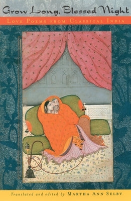 Grow Long, Blessed Night: Love Poems from Classical India by Selby, Martha Ann