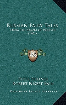 Russian Fairy Tales: From the Skazki of Polevoi (1901) by Polevoi, Petr