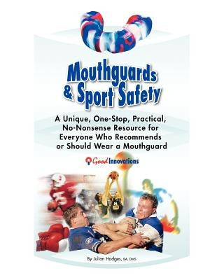 Mouthguards & Sport Safety: No-Nonsense Resource for Everyone Who Recommends or Should Wear a Mouthguard by Appleby, Robin J.