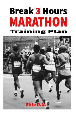 Break 3 Hours Marathon Training Plan: 16-week marathon training plan aims to get you across the line in under 3 hours. by Elite R. N.
