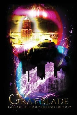 The Gray Blade: Last of the Holy Hound Trilogy by Abbott, M. N. M.