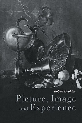 Picture, Image and Experience: A Philosophical Inquiry by Hopkins, Robert