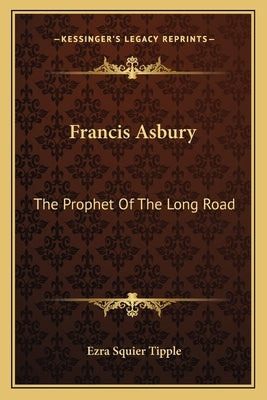 Francis Asbury: The Prophet of the Long Road by Tipple, Ezra Squier