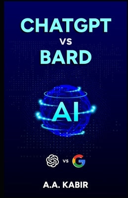 ChatGPT Vs Google Bard AI: A Comparative Study of AI Language Models by Kabir, A. a.