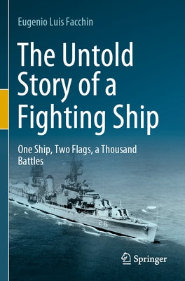 The Untold Story of a Fighting Ship: One Ship, Two Flags, a Thousand Battles by Facchin, Eugenio Luis