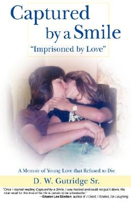Captured by a Smile Imprisoned by Love: A Memoir of Young Love That Refused to Die by Gutridge, D. W.