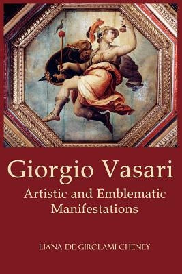 Giorgio Vasari: Artistic and Emblematic Manifestations by Cheney, Liana de Girolami