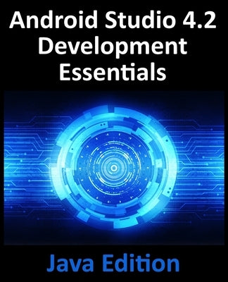 Android Studio 4.2 Development Essentials - Java Edition: Developing Android Apps Using Android Studio 4.2, Java and Android Jetpack by Smyth, Neil