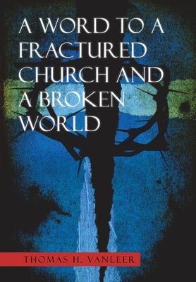 A Word to a Fractured Church and a Broken World by Vanleer, Thomas H.