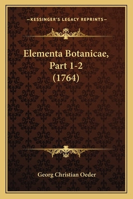 Elementa Botanicae, Part 1-2 (1764) by Oeder, Georg Christian