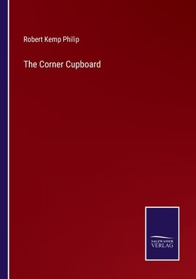 The Corner Cupboard by Philip, Robert Kemp