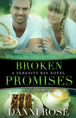 Broken Promises: A Serenity Bay Novel by Rose, Danni