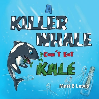 A Killer Whale can't eat Kale by Lewis, Matt B.