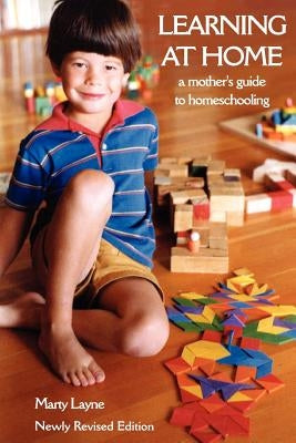 Newly Revised Edition Learning at Home: A Mother's Guide to Homeschooling by Layne, Marty