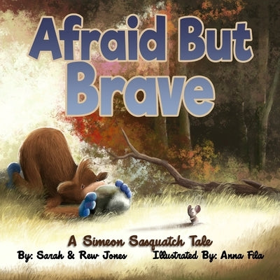 Afraid But Brave: A Simeon Sasquatch Tale by Fila, Anna