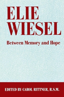 Elie Wiesel: Between Memory and Hope by Rittner, Carol