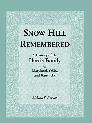 Snow Hill Remembered: A History of the Harris Family of Maryland, Ohio, and Kentucky by Robbins, Coy D.