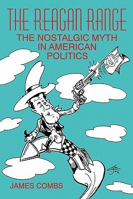 The Reagan Range: The Nostalgic Myth in American Politics by Combs, James