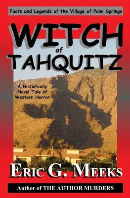Witch of Tahquitz: Facts and Legends of the Village of Palm Springs by Meeks, Eric G.