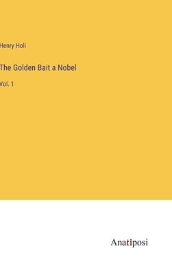 The Golden Bait a Nobel: Vol. 1 by Holi, Henry