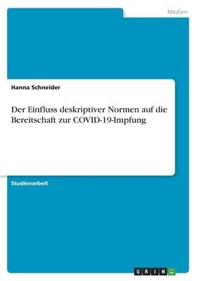 Der Einfluss deskriptiver Normen auf die Bereitschaft zur COVID-19-Impfung by Schneider, Hanna