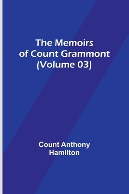 The Memoirs of Count Grammont (Volume 03) by Anthony Hamilton, Count