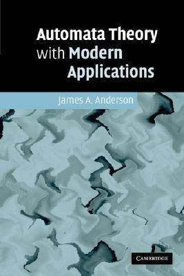 Automata Theory with Modern Applications by Anderson, James A.
