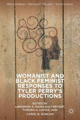 Womanist and Black Feminist Responses to Tyler Perry's Productions by Manigault-Bryant, L.