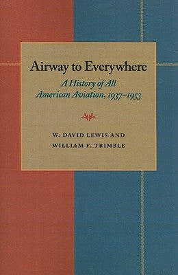 The Airway to Everywhere: A History of All American Aviation, 1937-1953 by Lewis, W. David