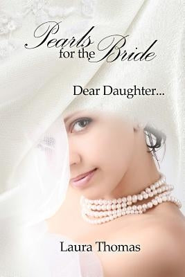 Pearls For The Bride: Dear Daughter... by Thomas, Laura