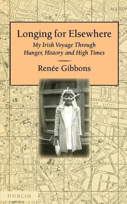 Longing for Elsewhere: My Irish Voyage Through Hunger, History and High Times by Gibbons, Renee