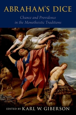 Abraham's Dice: Chance and Providence in the Monotheistic Traditions by Giberson, Karl W.