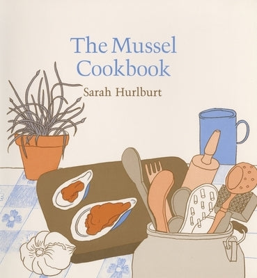 The Mussel Cookbook by Hurlburt, Sarah