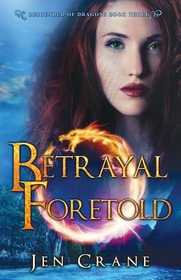 Betrayal Foretold: Descended of Dragons, Book 3 by Crane, Jen