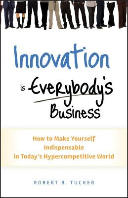 Innovation is Everybody's Busi by Tucker