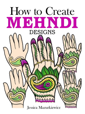 How to Create Mehndi Designs by Mazurkiewicz, Jessica