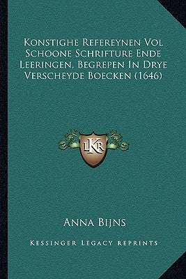 Konstighe Refereynen Vol Schoone Schrifture Ende Leeringen, Begrepen In Drye Verscheyde Boecken (1646) by Bijns, Anna