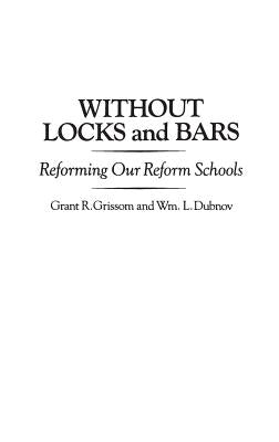 Without Locks and Bars: Reforming Our Reform Schools by Grissom, Grant